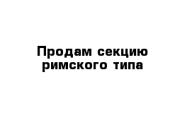 Продам секцию римского типа